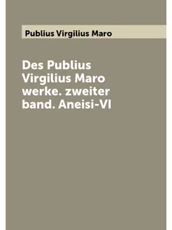 Des Publius Virgilius Maro werke. zweiter band. Anei