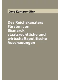 Des Reichskanzlers Fürsten von Bismarck staatsrechtl