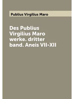 Des Publius Virgilius Maro werke. dritter band. Anei