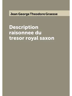 Description raisonnee du tresor royal saxon