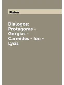 Dialogos Protagoras - Gorgias - Carmides - Ion - Lysis