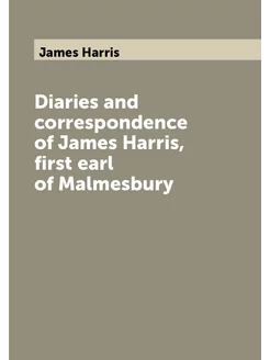 Diaries and correspondence of James Harris, first ea