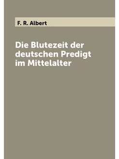 Die Blutezeit der deutschen Predigt im Mittelalter