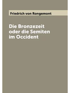 Die Bronzezeit oder die Semiten im Occident