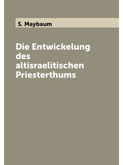 Die Entwickelung des altisraelitischen Priesterthums