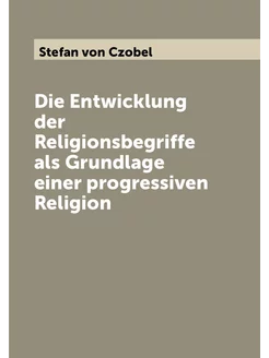 Die Entwicklung der Religionsbegriffe als Grundlage