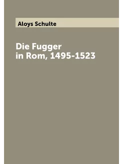 Die Fugger in Rom, 1495-1523