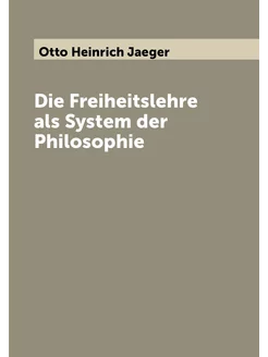 Die Freiheitslehre als System der Philosophie