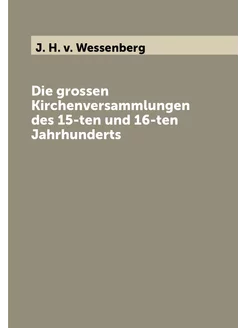 Die grossen Kirchenversammlungen des 15-ten und 16-t