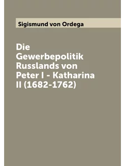 Die Gewerbepolitik Russlands von Peter I - Katharina