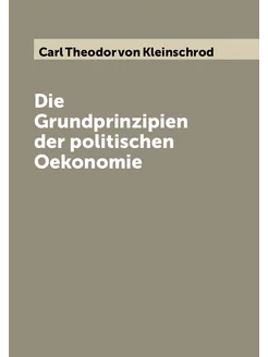 Die Grundprinzipien der politischen Oekonomie