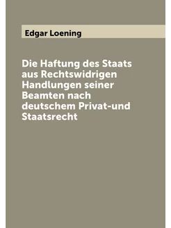 Die Haftung des Staats aus Rechtswidrigen Handlungen