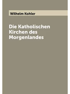 Die Katholischen Kirchen des Morgenlandes