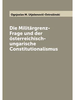 Die Militärgrenz-Frage und der österreichisch- ungar