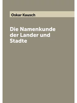 Die Namenkunde der Lander und Stadte