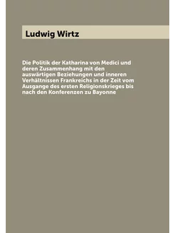 Die Politik der Katharina von Medici und deren Zusam