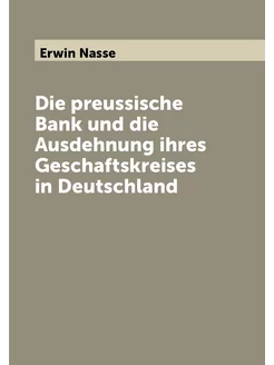 Die preussische Bank und die Ausdehnung ihres Gescha