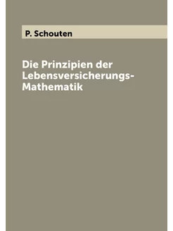 Die Prinzipien der Lebensversicherungs-Mathematik