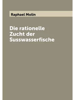 Die rationelle Zucht der Susswasserfische