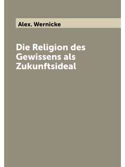 Die Religion des Gewissens als Zukunftsideal