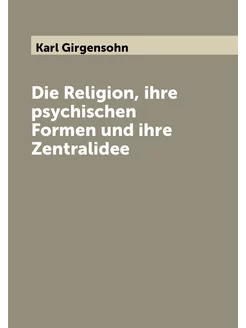 Die Religion, ihre psychischen Formen und ihre Zentr