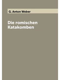 Die romischen Katakomben