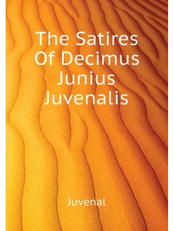 The Satires Of Decimus Junius Juvenalis