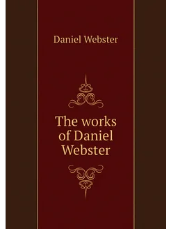 The works of Daniel Webster