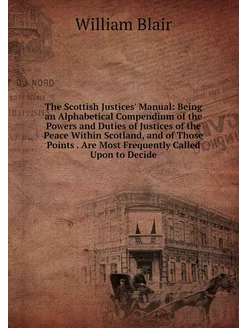 The Scottish Justices' Manual Being