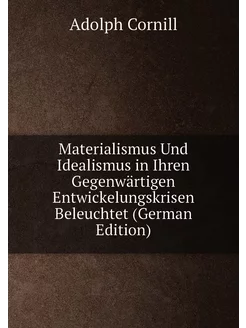 Materialismus Und Idealismus in Ihren Gegenwärtigen