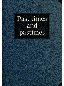 Past times and pastimes