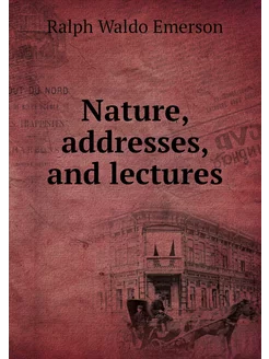 Nature, addresses, and lectures