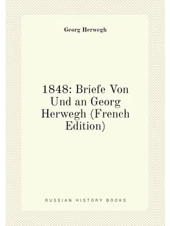 1848 Briefe Von Und an Georg Herwegh (French Edition)