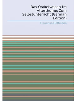 Das Orakelwesen Im Alterthume Zum Selbstunterricht