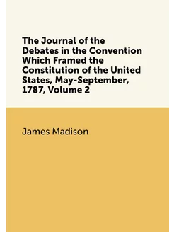 The Journal of the Debates in the Convention Which F