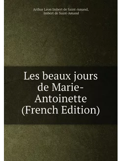 Les beaux jours de Marie-Antoinette (French Edition)