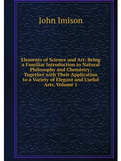 Elements of Science and Art Being a