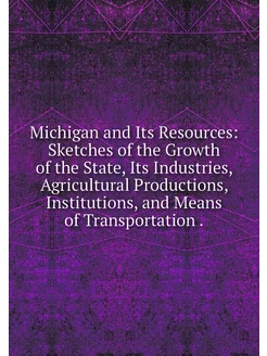 Michigan and Its Resources Sketches