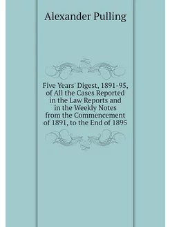 Five Years' Digest, 1891-95, of All t