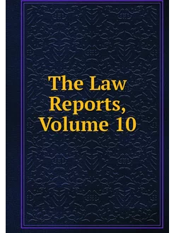 The Law Reports, Volume 10