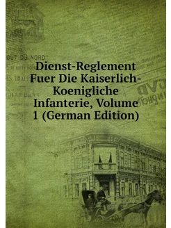 Dienst-Reglement Fuer Die Kaiserlich-