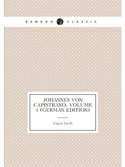 Johannes Von Capistrano, Volume 1 (German Edition)