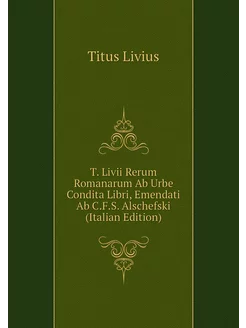 T. Livii Rerum Romanarum Ab Urbe Cond