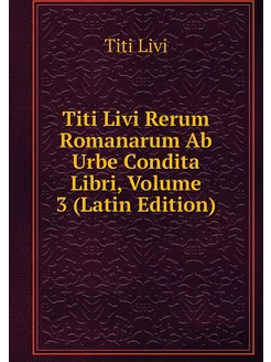 Titi Livi Rerum Romanarum Ab Urbe Con