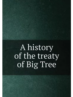 A history of the treaty of Big Tree