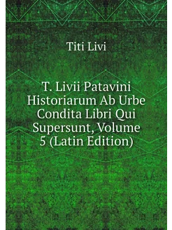 T. Livii Patavini Historiarum Ab Urbe