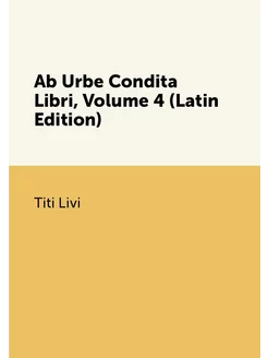 Ab Urbe Condita Libri, Volume 4 (Latin Edition)