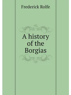 A history of the Borgias