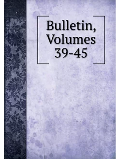 Bulletin, Volumes 39-45