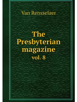 The Presbyterian magazine. vol. 8